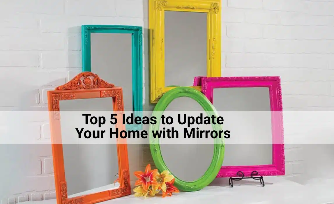 Top 5 Ideas to Update Your Home with Mirrors